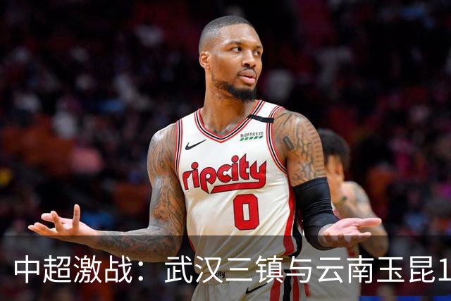 中超激战：武汉三镇与云南玉昆1-1握手言和，战术博弈精彩纷呈