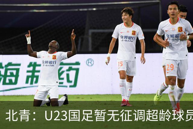 北青：U23国足暂无征调超龄球员计划，不排除以全适龄参加亚运会