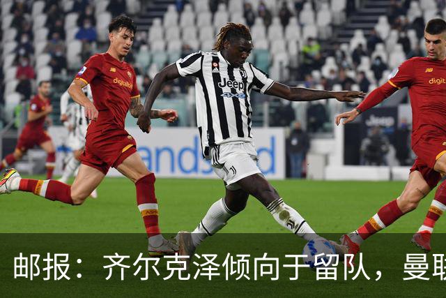 邮报：齐尔克泽倾向于留队，曼联对于他离队持开放态度