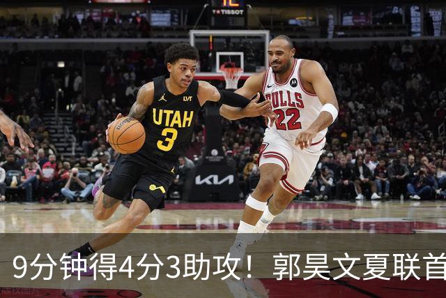 9分钟得4分3助攻！郭昊文夏联首秀打得很松弛