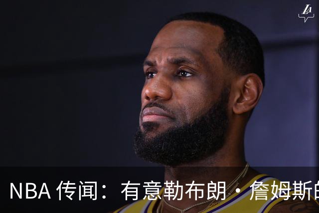 NBA 传闻：有意勒布朗·詹姆斯的球队同时也盯上了昔日5号秀