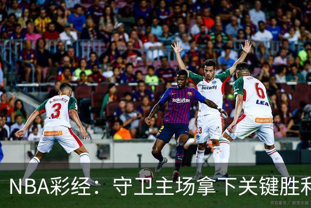NBA彩经：守卫主场拿下关键胜利！尼克斯力克马刺夺赛点